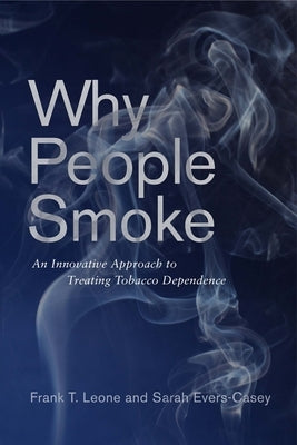 Why People Smoke: An Innovative Approach to Treating Tobacco Dependence by Leone, Frank T.