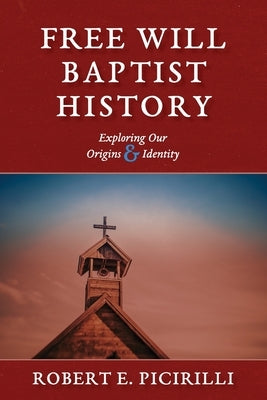 Free Will Baptist History: Exploring Our Origins & Identity Paperback Randall House Publications