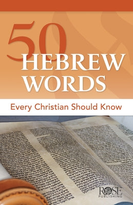 50 Hebrew Words Every Christian Should Know by Rose Publishing