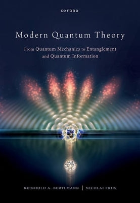Modern Quantum Theory: From Quantum Mechanics to Entanglement and Quantum Information by Bertlmann, Reinhold