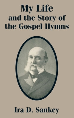 My Life and the Story of the Gospel Hymns by Sankey, Ira D.