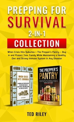 Prepping for Survival 2-In-1 Collection: When Crisis Hits Suburbia + The Prepper's Pantry - Bug in and Protect Your Family While Maintaining a Healthy by Riley, Ted