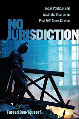 No Jurisdiction: Legal, Political, and Aesthetic Disorder in Post-9/11 Genre Cinema Paperback State University of New York Press