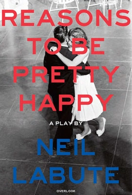 Reasons to Be Pretty Happy: A Play by Labute, Neil