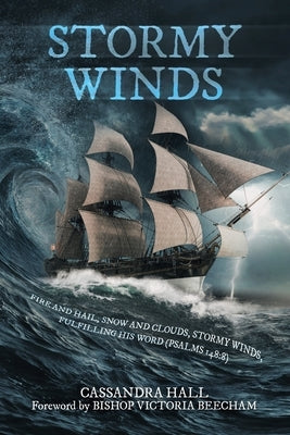 Stormy Winds: Fire and Hail, Snow and Clouds, Stormy Winds, Fulfilling His Word (Psalms 148:8) Paperback Xlibris UK