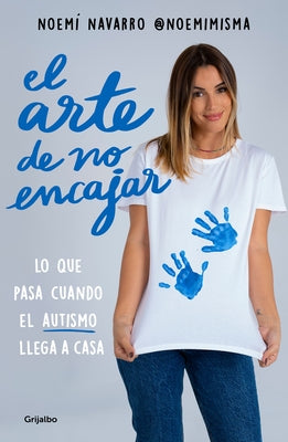 El Arte de No Encajar. Lo Que Pasa Cuando El Autismo Llega a Casa / The Art of N OT Fitting in by Navarro, Noemí