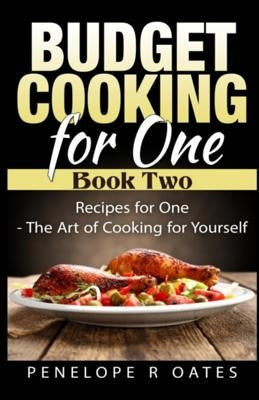 Budget Cooking for One - Book Two: Recipes for One - The Art of Cooking For Yourself Paperback Createspace Independent Publishing Platform