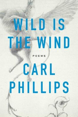 Wild Is the Wind: Poems by Phillips, Carl