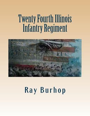 Twenty Fourth Illinois Infantry Regiment Paperback Createspace Independent Publishing Platform