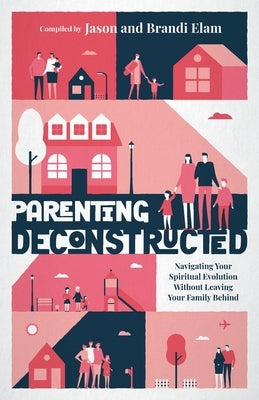 Parenting Deconstructed: Navigating Your Spiritual Evolution Without Leaving Your Family Behind by Elam, Jason