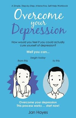 Overcome your Depression: A Simple, Step-by-Step, Interactive, Self-Help Workbook by Hayes, Jan