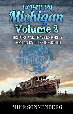 Lost in Michigan Volume 2: History and Travel Stories from an Endless Road Trip Etaoin Publishing
