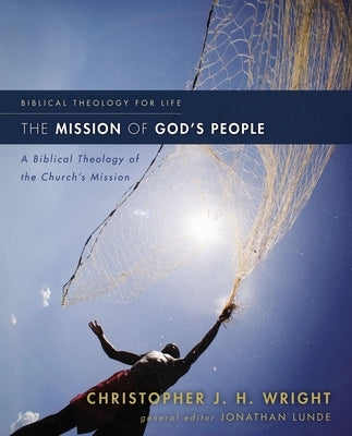 The Mission of God's People: A Biblical Theology of the Church's Mission Zondervan Academic