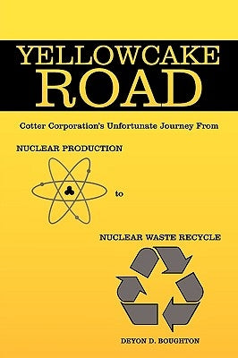 Yellowcake Road: Cotter Corporation's unfortunate journey from Nuclear Production to Nuclear Waste Recycle by Boughton, Deyon D.