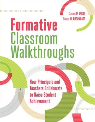 Formative Classroom Walkthroughs: How Principals and Teachers Collaborate to Raise Student Achievement by Moss, Connie M.