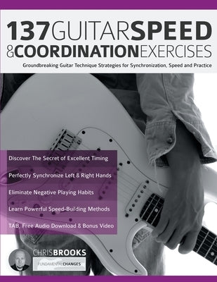 137 Guitar Speed & Coordination Exercises: Groundbreaking Guitar Technique Strategies for Synchronization, Speed and Practice by Brooks, Chris