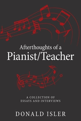 Afterthoughts of a Pianist/Teacher: A Collection of Essays and Interviews by Isler, Donald