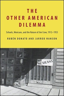 The Other American Dilemma: Schools, Mexicans, and the Nature of Jim Crow, 1912-1953 by Donato, Rubén