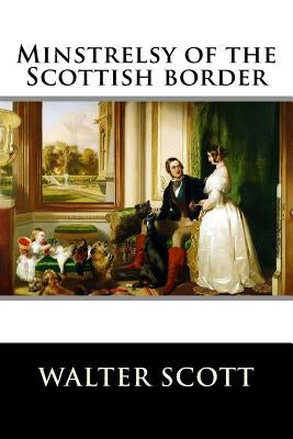 Minstrelsy of the Scottish border Paperback Createspace Independent Publishing Platform