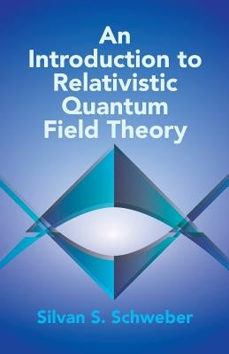 An Introduction to Relativistic Quantum Field Theory by Schweber, Silvan S.