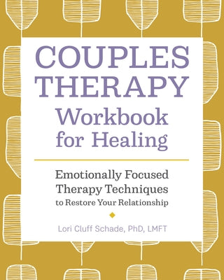 Couples Therapy Workbook for Healing: Emotionally Focused Therapy Techniques to Restore Your Relationship by Schade, Lori Cluff