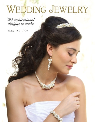 Wedding Jewelry: 30 Inspirational Designs to Make by Hamilton, Sian