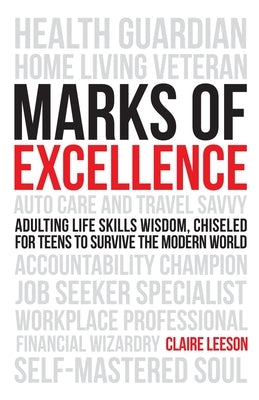 Marks of Excellence: Adulting Life Skills Wisdom, Chiseled for Teens to Survive the Modern World by Leeson, Claire