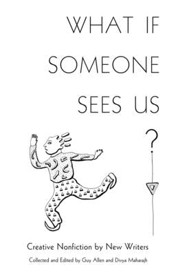 What If Someone Sees Us: Creative Nonfiction by New Writers by Maharajh, Divya