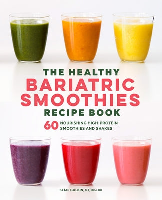 The Healthy Bariatric Smoothies Recipe Book: 60 Nourishing High-Protein Smoothies and Shakes by Gulbin, Staci