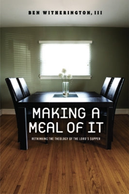 Making a Meal of It: Rethinking the Theology of the Lord's Supper Paperback Baylor University Press