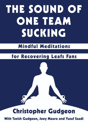 The Sound of One Team Sucking: Mindful Meditations for Recovering Leafs Fans by Gudgeon, Christopher