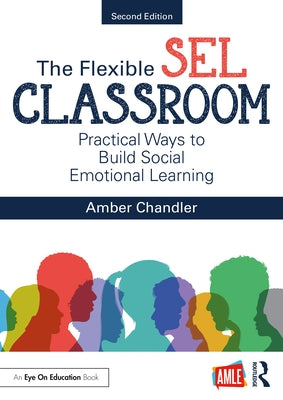 The Flexible Sel Classroom: Practical Ways to Build Social Emotional Learning by Chandler, Amber