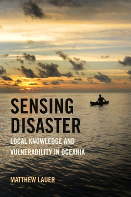 Sensing Disaster: Local Knowledge and Vulnerability in Oceania Paperback University of California Press