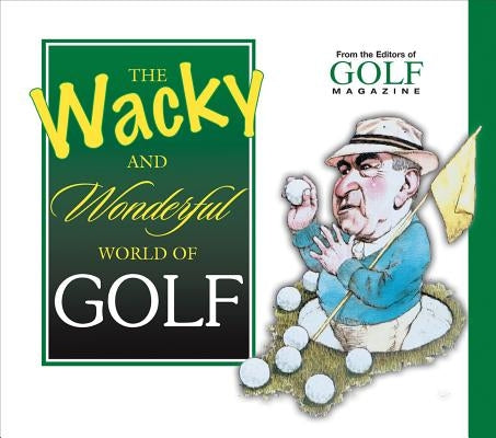 The Wacky and Wonderful World of Golf by Golf Magazine