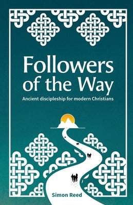 Followers of the Way: Ancient discipleship for modern Christians by Reed, Simon