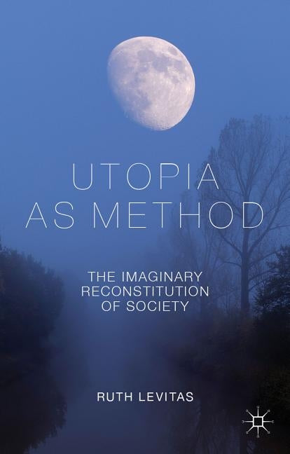 Utopia as Method: The Imaginary Reconstitution of Society Paperback Palgrave MacMillan