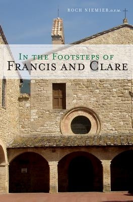 In the Footsteps of Francis and Clare by Niemier, Roch