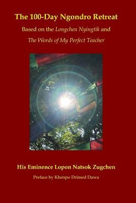 The 100-Day Ngondro Retreat: Based on the Longchen Nyingtik and the Words of My Perfect Teacher Paperback Independently Published