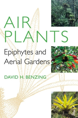 Air Plants: Epiphytes and Aerial Gardens by Benzing, David H.