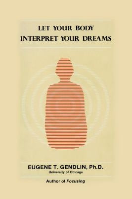 Let Your Body Interpret Your Dreams (P) by Gendlin, Eugene