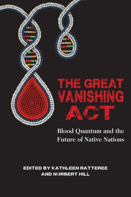 The Great Vanishing ACT: Blood Quantum and the Future of Native Nations by Hill Jr, Norbert S.