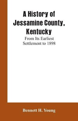 A History of Jessamine County, Kentucky: From Its Earliest Settlement to 1898 Paperback Alpha Edition