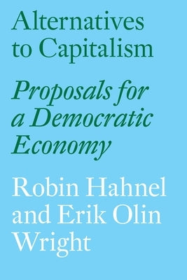 Alternatives to Capitalism: Proposals for a Democratic Economy by Hahnel, Robin
