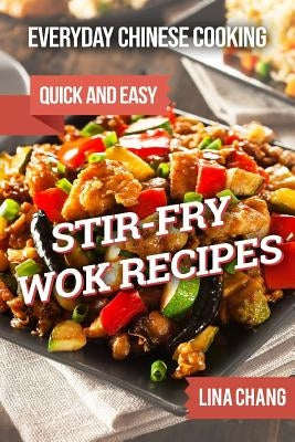 Everyday Chinese Cooking: Quick and Easy Stir-Fry Wok Recipes Paperback Createspace Independent Publishing Platform