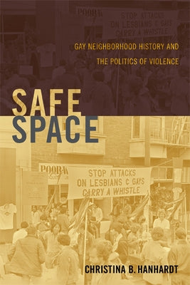 Safe Space: Gay Neighborhood History and the Politics of Violence by Hanhardt, Christina B.