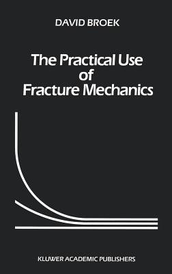 The Practical Use of Fracture Mechanics by Broek, D.