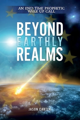 Beyond Earthly Realms: An End Time Prophetic Wake Up Call Paperback Trumpet Blast Publishing