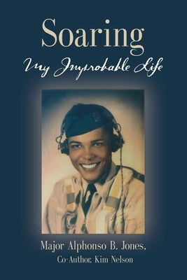 Soaring, My Improbable Life by Jones, Major Alphonso B.