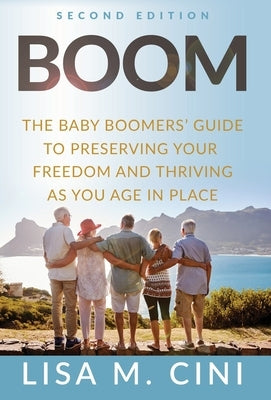Boom: The Baby Boomers' Guide to Preserving Your Freedom and Thriving as You Age in Place by Cini, Lisa M.