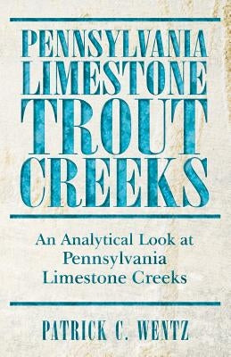 Pennsylvania Limestone Trout Creeks: An Analytical Look at Pennsylvania Limestone Creeks Paperback Createspace Independent Publishing Platform